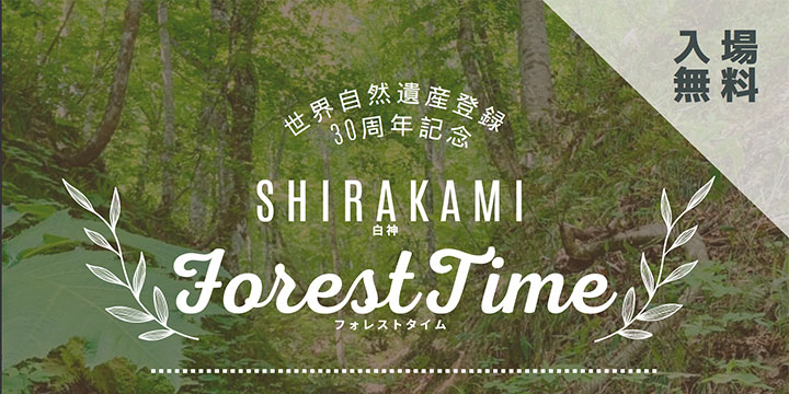 世界自然遺産登録30周年記念「SHIRAKAMI Forest Time」